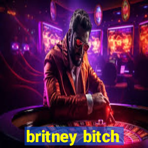 britney bitch